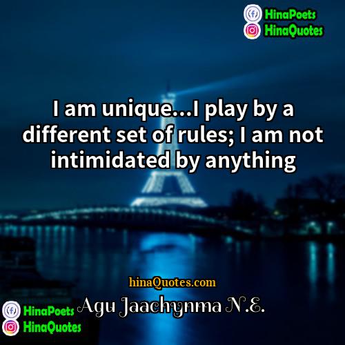 Agu Jaachynma NE Quotes | I am unique...I play by a different